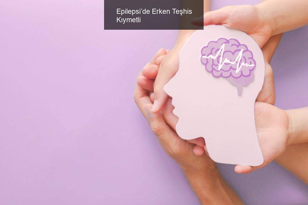 Epilepsi’de Erken Teşhis Kıymetli