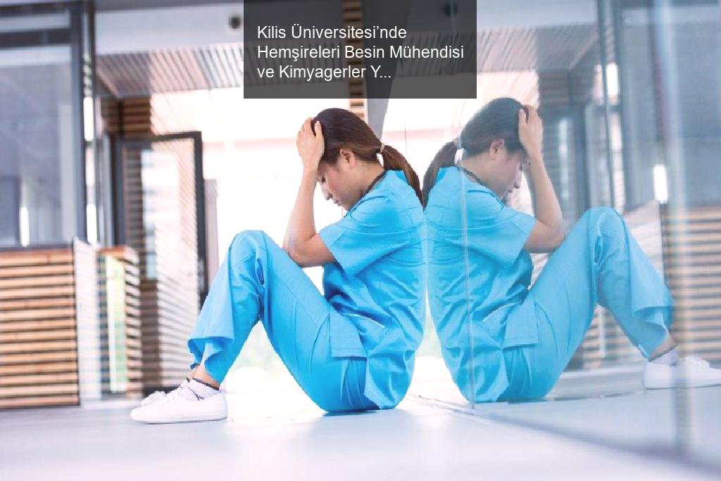 Kilis Üniversitesi’nde Hemşireleri Besin Mühendisi ve Kimyagerler Yetiştiriyor !