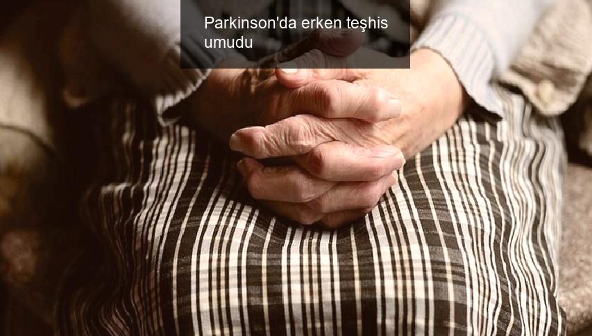 Parkinson’da erken teşhis umudu