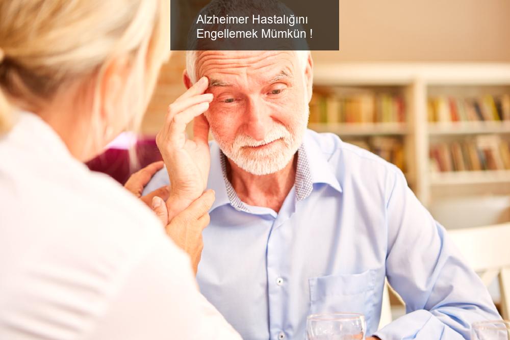 Alzheimer Hastalığını Engellemek Mümkün !