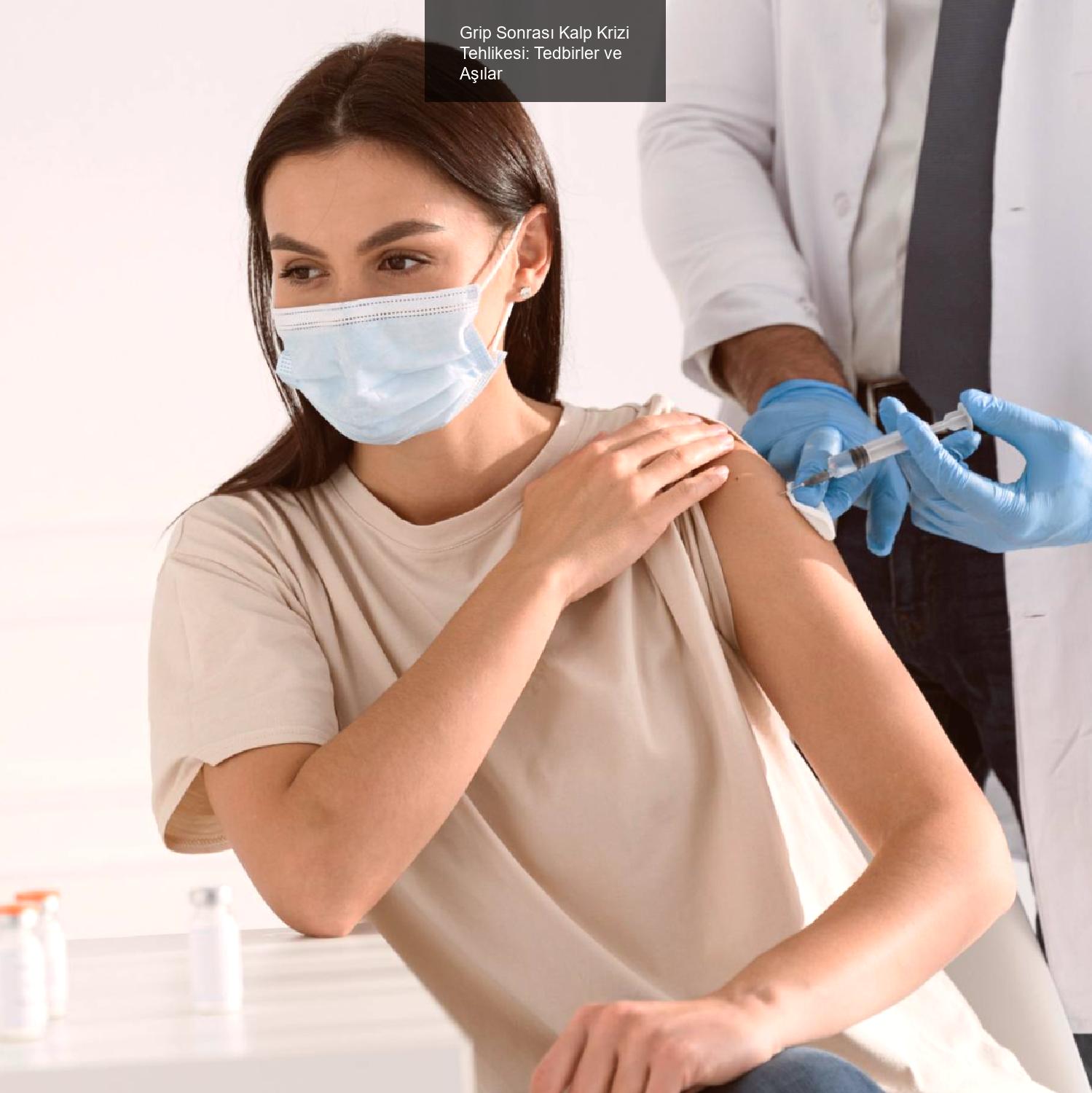 Grip Sonrası Kalp Krizi Tehlikesi: Tedbirler ve Aşılar