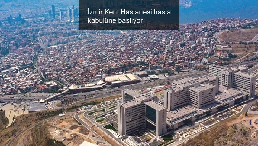 İzmir Kent Hastanesi hasta kabulüne başlıyor
