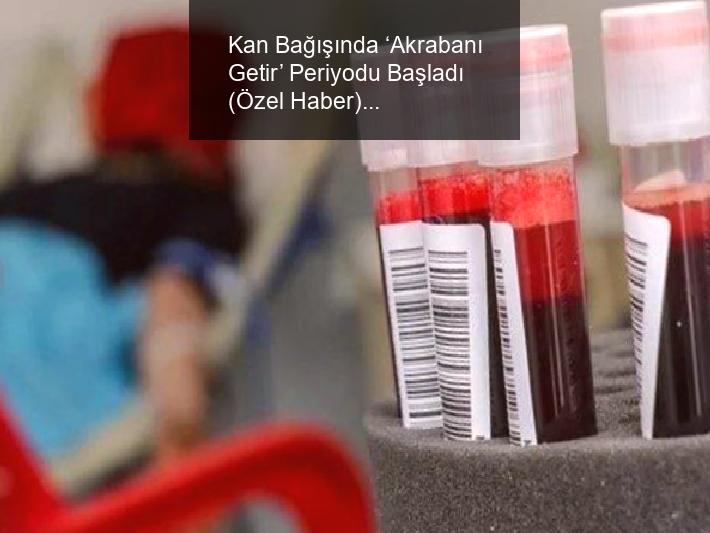 Kan Bağışında ‘Akrabanı Getir’ Periyodu Başladı (Özel Haber)