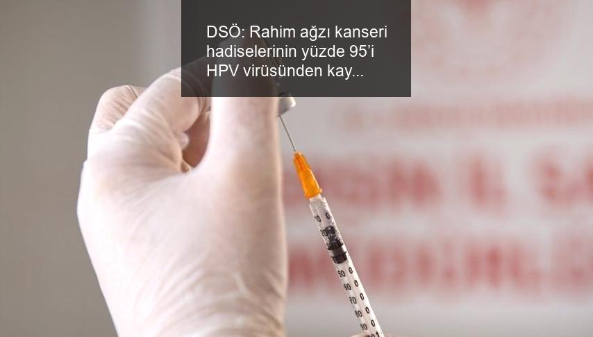 DSÖ: Rahim ağzı kanseri hadiselerinin yüzde 95’i HPV virüsünden kaynaklanıyor