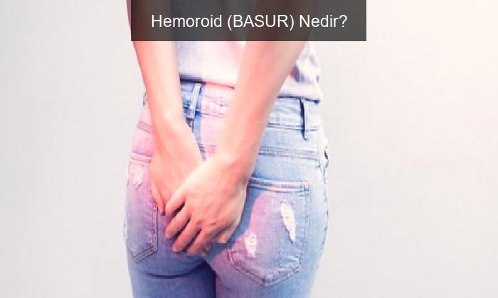 Hemoroid (BASUR) Nedir?
